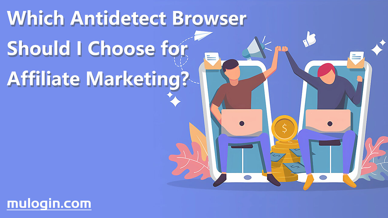 Which Antidetect Browser Should I Choose for Affiliate Marketing?