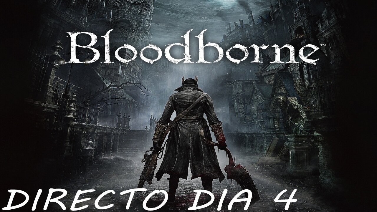 DIRECTO BLOODBORNE - DIA #4