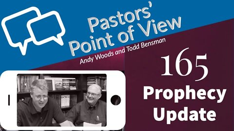 Pastors’ Point of View (PPOV) no. 165. Prophecy Update.Drs. Andy Woods & Jim McGowan.