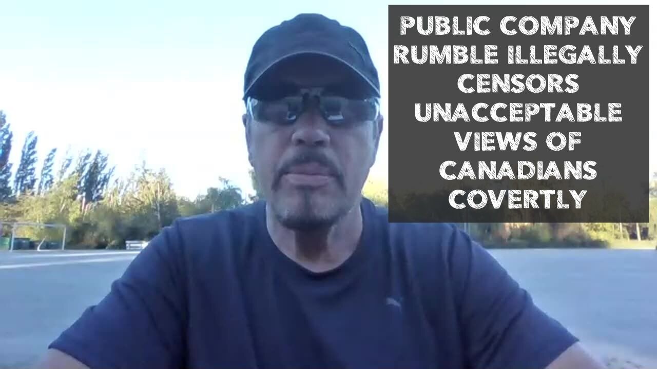 PUBLIC COMPANY RUMBLE ILLEGALLY CENSORS "UNACCEPTABLE VIEWS" OF CANADIANS COVERTLY