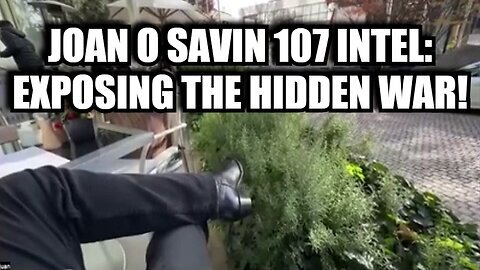 Joan O Savin 107 Intel - Exposing the Hidden War!