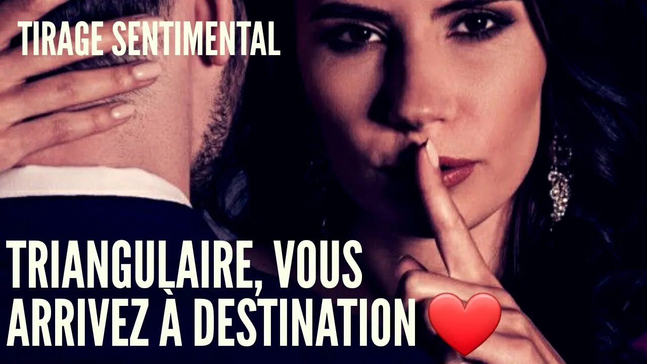 💖 Tirage Sentimental Triangulaire | Vous arrivez à destination 💘