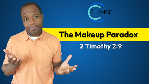 The Makeup Paradox (2 Timothy 2:9) CHANGE Bible Study w/ Chris Bailey III