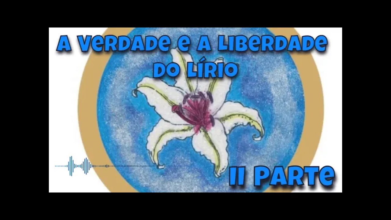 A Verdade do Lírio - Amor absoluto/Líria /Catarse/ depoimento 1/Dia das mães/Cisne Negro/Acolhimento