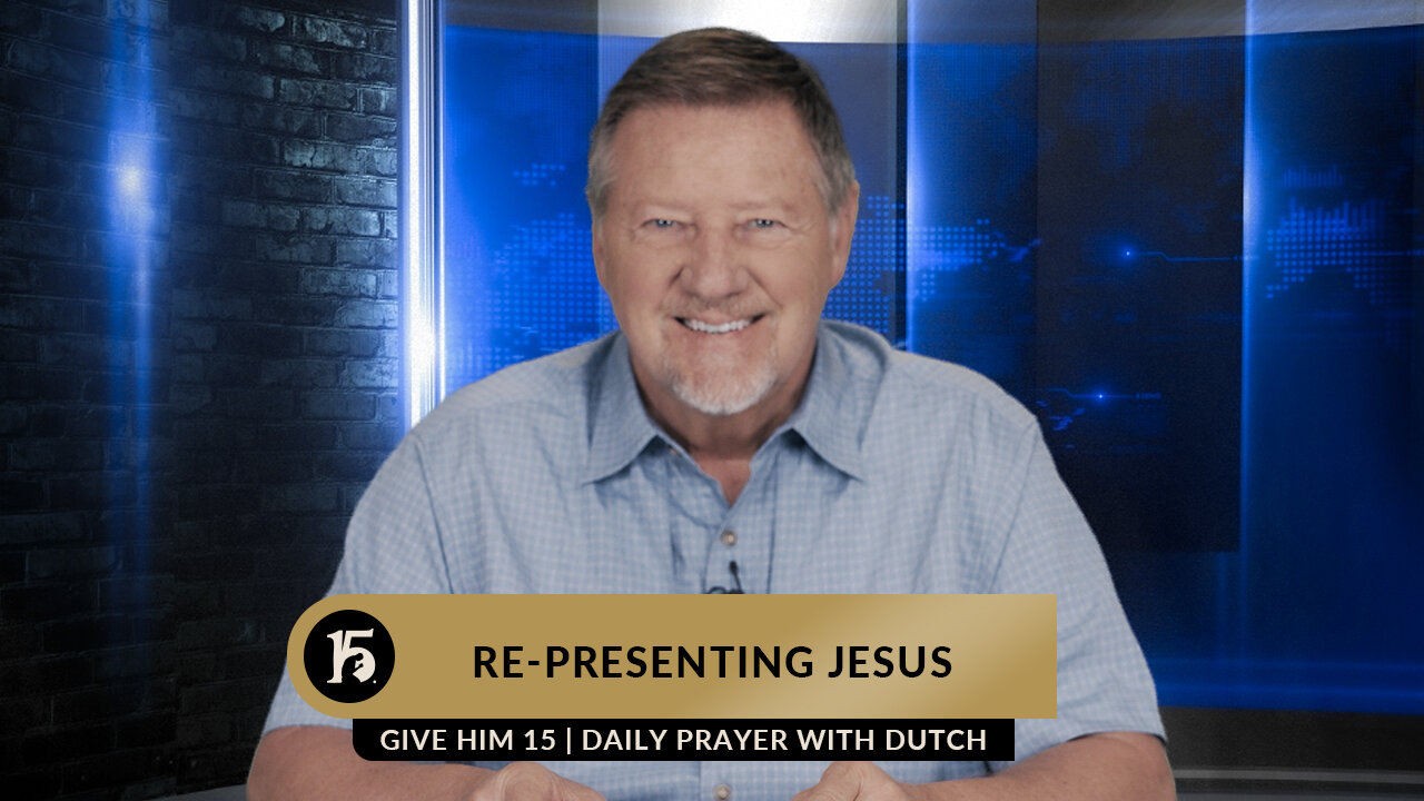 Re-Presenting Jesus | Give Him 15: Daily Prayer with Dutch | March 1, 2023