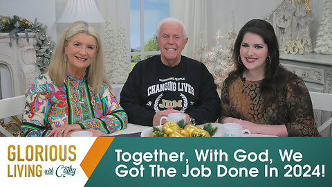 Glorious Living with Cathy: Together, With God, We Got The Job Done In 2024!