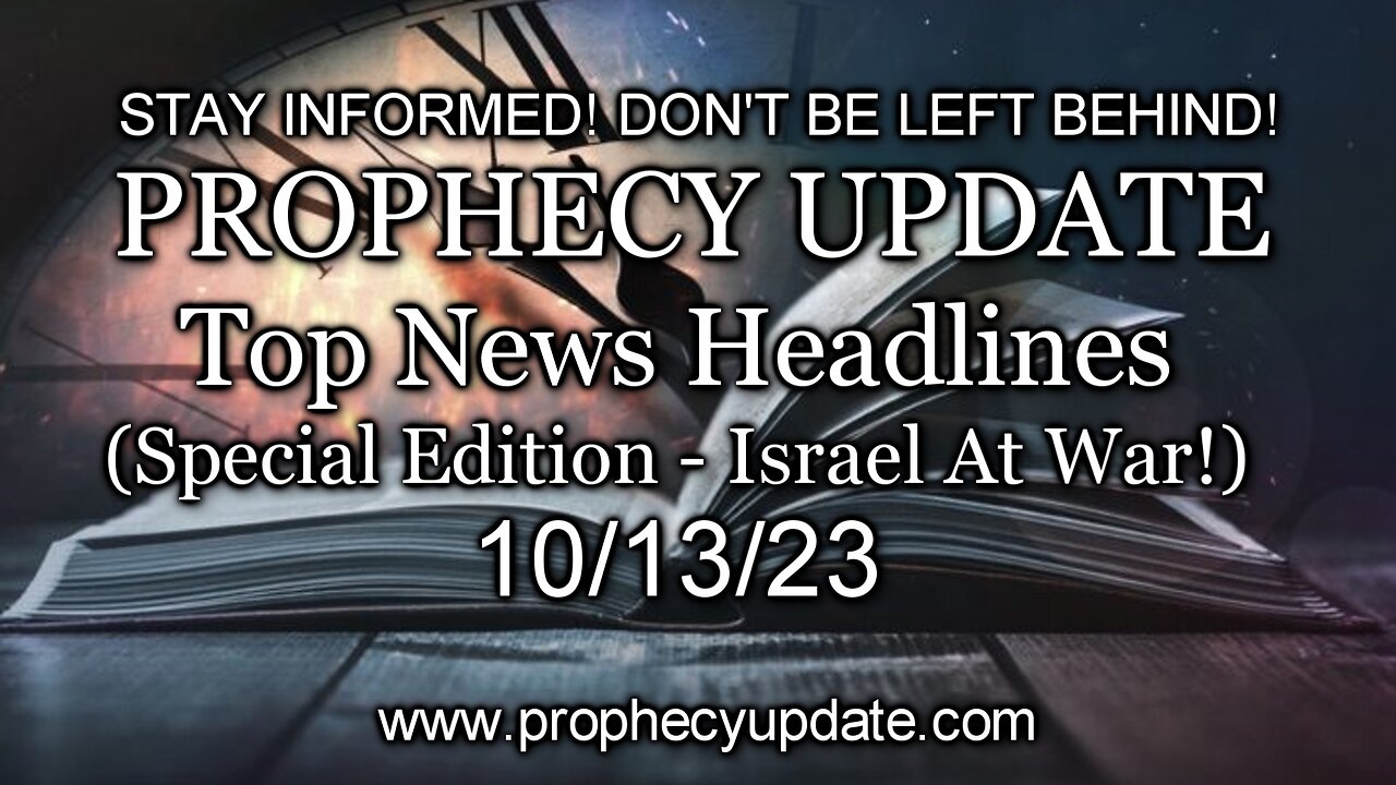 Prophecy Update Top News Headlines - (Special Edition - Israel At War!) - 10/13/23