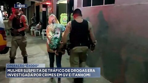 Operação "Êxodo": Mulher suspeita de Tráfico de Drogas era investigada por crimes em GV e Itanhomi.