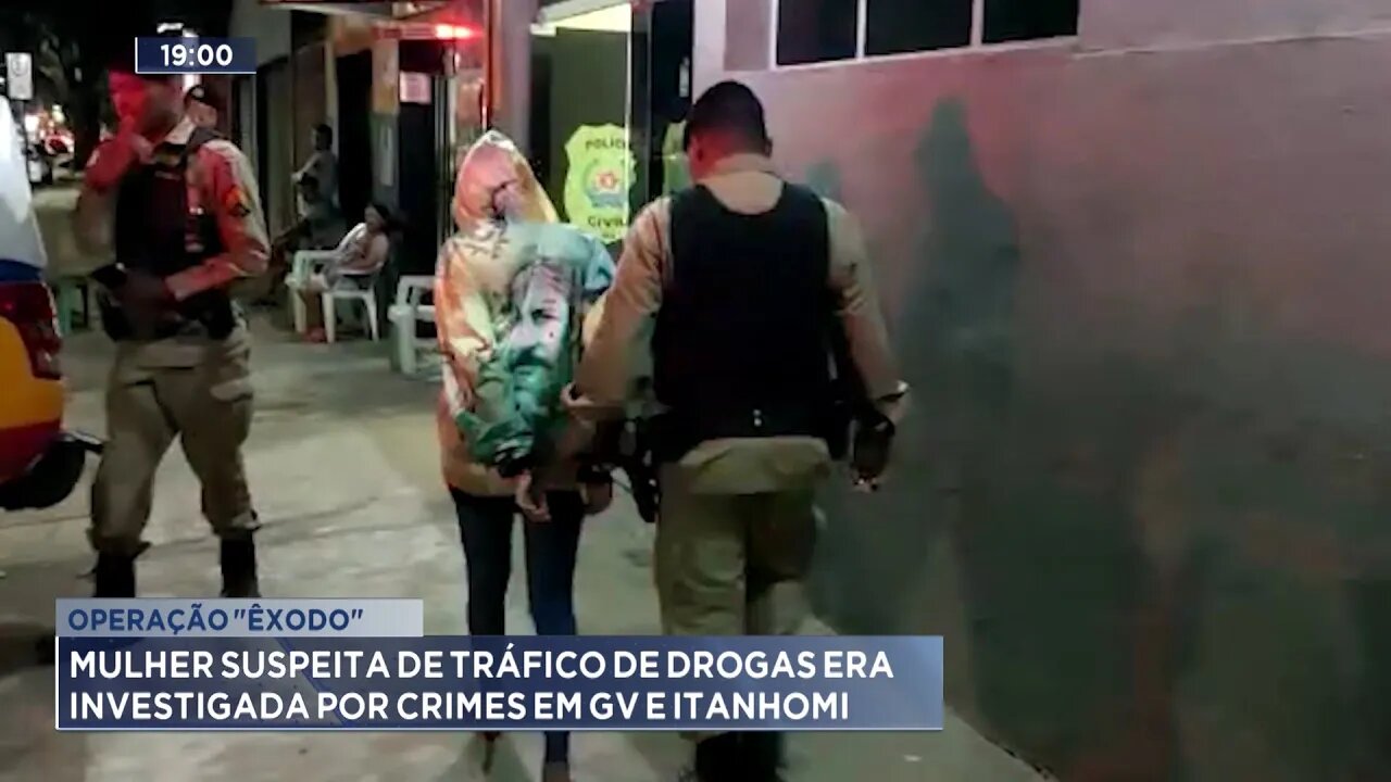 Operação "Êxodo": Mulher suspeita de Tráfico de Drogas era investigada por crimes em GV e Itanhomi.