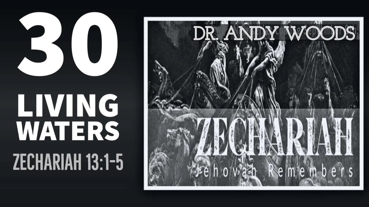 Zechariah 30. “Living Waters." Zechariah 13:1-5. Dr. Andy Woods.