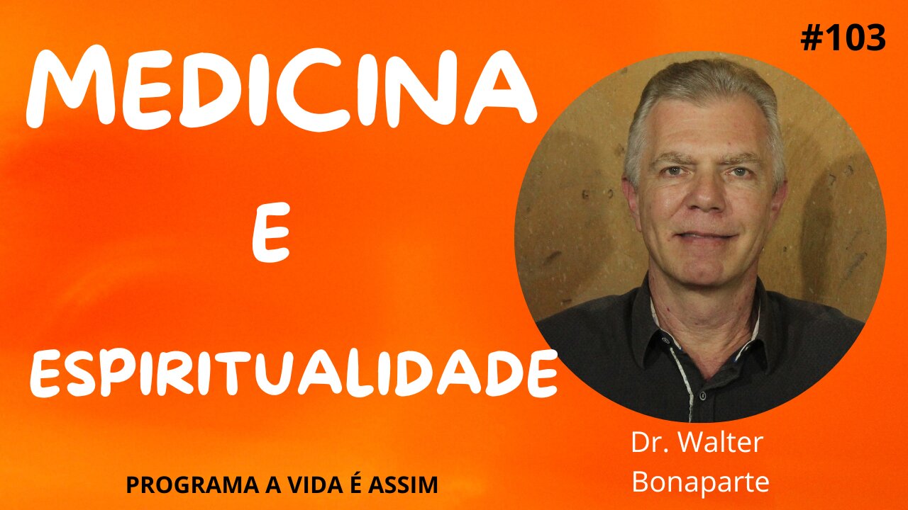 #103 - MEDICINA E ESPIRITUALIDADE com o Dr. Neuro Cirurgião Walter Bonaparte - 15/10/22