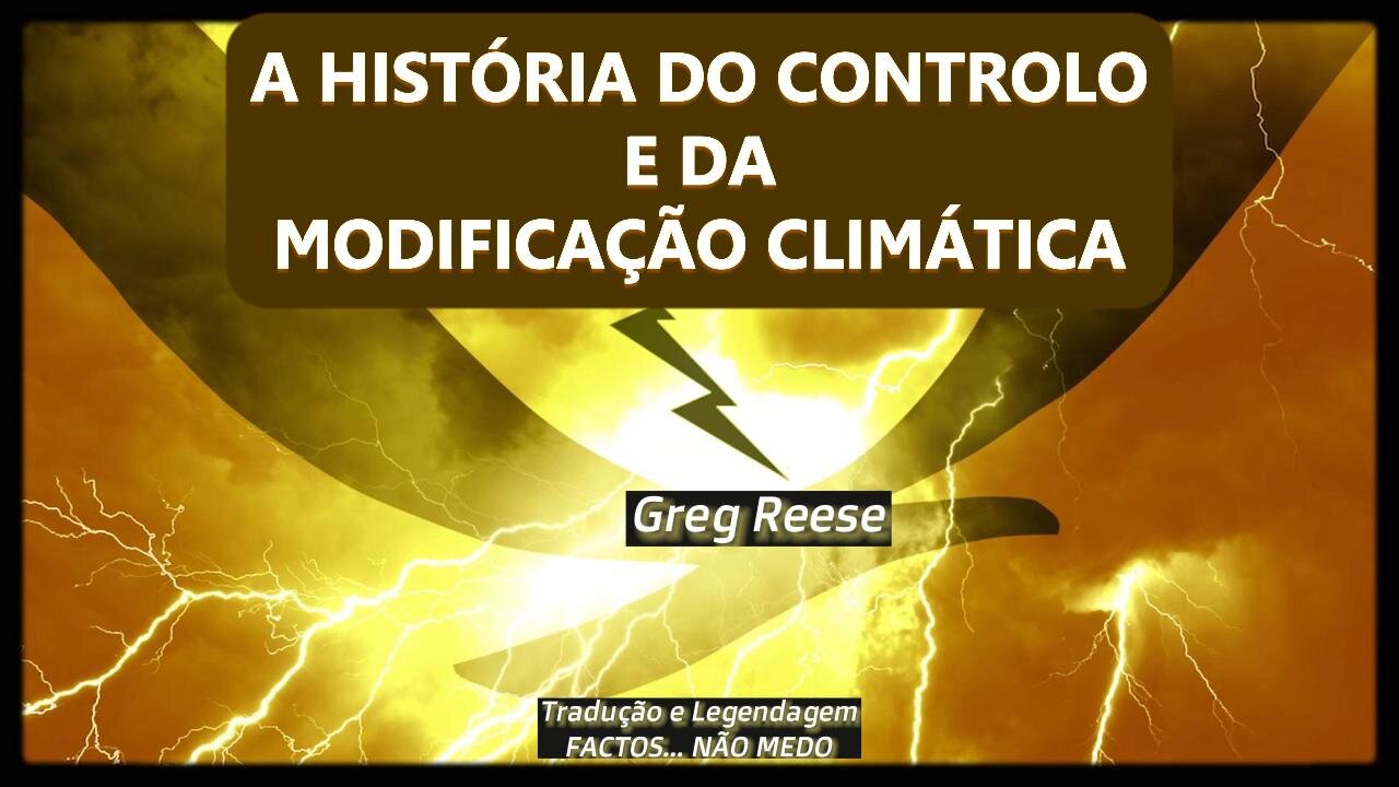 💥⛈️🌩️A HISTÓRIA DO CONTROLO E DA MODIFICAÇÃO CLIMÁTICA (GREG REESE)💥⛈️🌪️