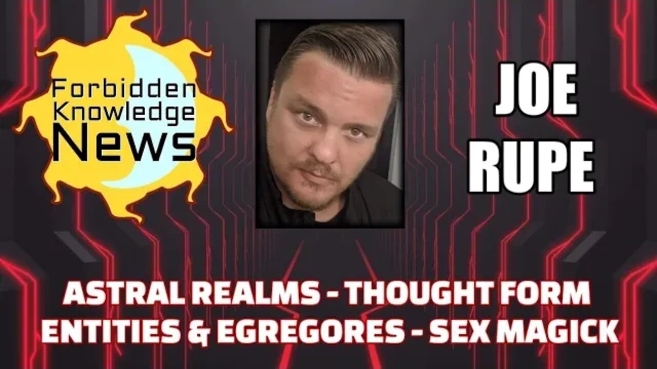 Astral Realms - Thought Form Entities & Egregores - Sex Magick w/ Joe Rupe