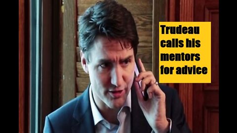 Trudeau calls his mentors for advice