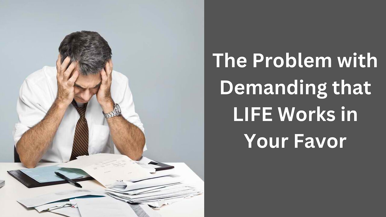 The Problem with Demanding that LIFE Works in Your Favor