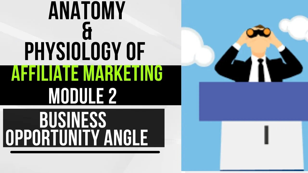 07 Affiliate Marketing Module 2 - Business Opportunity Angle