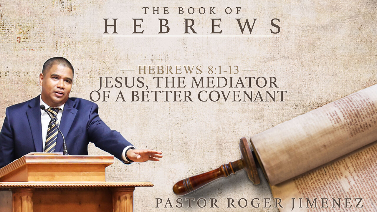 Jesus, The Mediator of a Better Covenant (Hebrews 8: 1-13) | Pastor Roger Jimenez