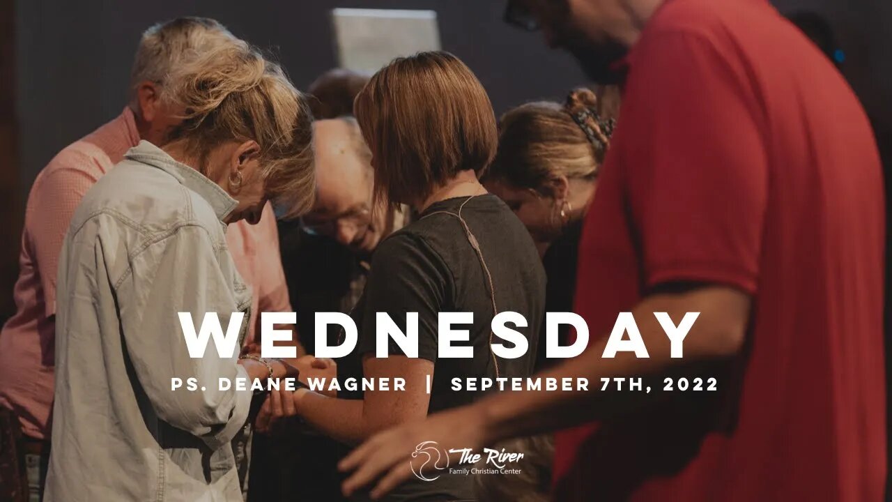 WEDNESDAY | Pastor Deane Wagner | The River FCC | 9.7.22