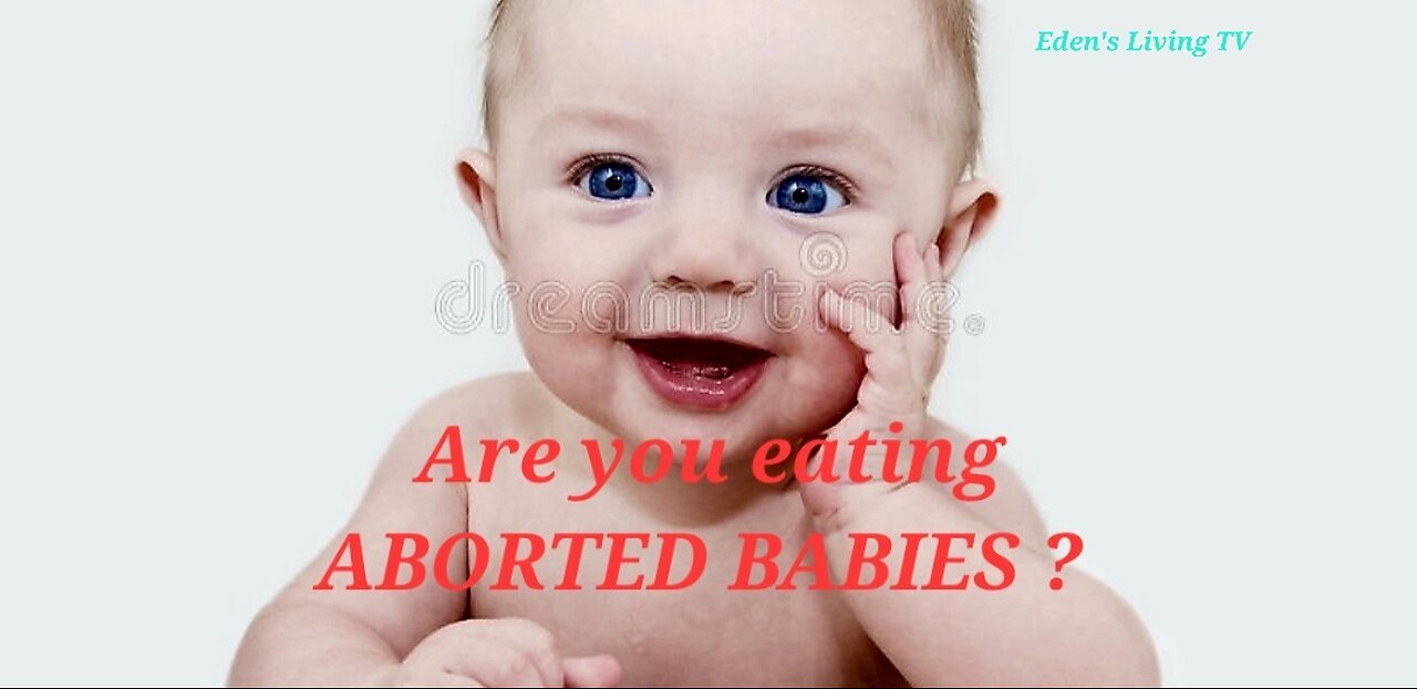 ARE YOU EATING ABORTED BABIES ?