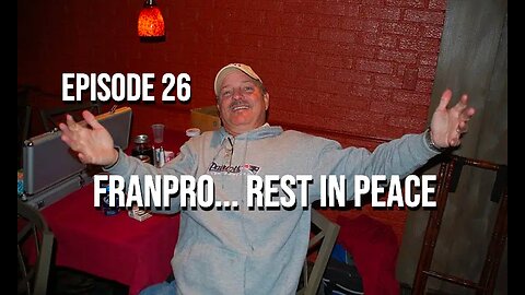 Episode 26 - FranPro... Rest In Peace