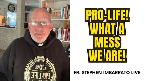 ProLife...What a MESS We Are! | Fr. Stephen Imbarrato Live - Wed, May 10th, 2023