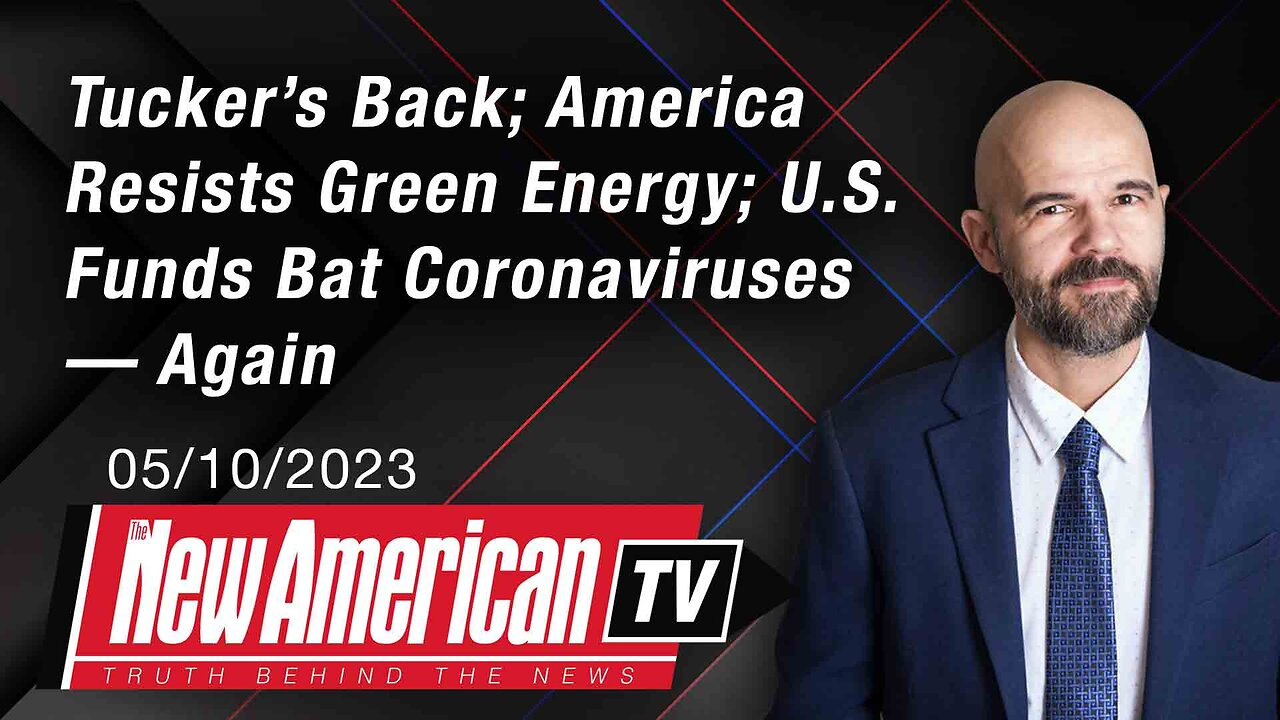 The New American TV | Tucker’s Back; America Resists Green Energy; U.S. Funds Bat Coronaviruses — Again