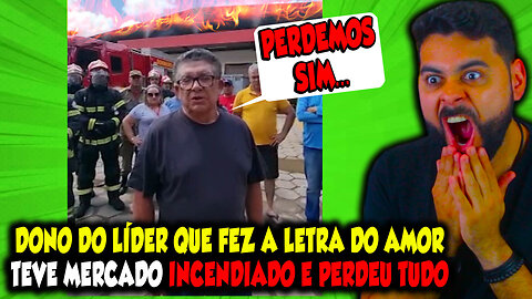 DONO DO LÍDER QUE FEZ A LETRA DO AMOR, TEVE MERCADO INCEMDIADO E PERDEU TUDO