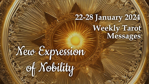 22-28 January 2024 Weekly Tarot Messages - New Expression of Nobility