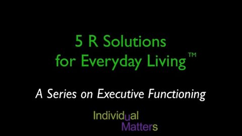 5 R Solutions for Everyday Living: A Series on Executive Functioning - Episode 1