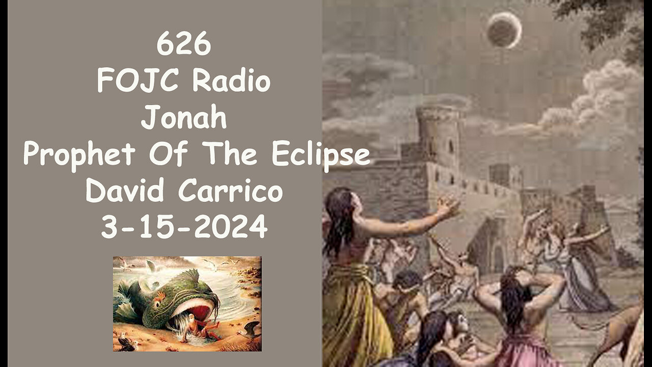 626 - FOJC Radio - Jonah Prophet Of The Eclipse - David Carrico 3-15-2024