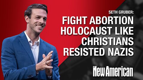 Fight Abortion Holocaust Like Christians Resisted Nazis: Seth Gruber