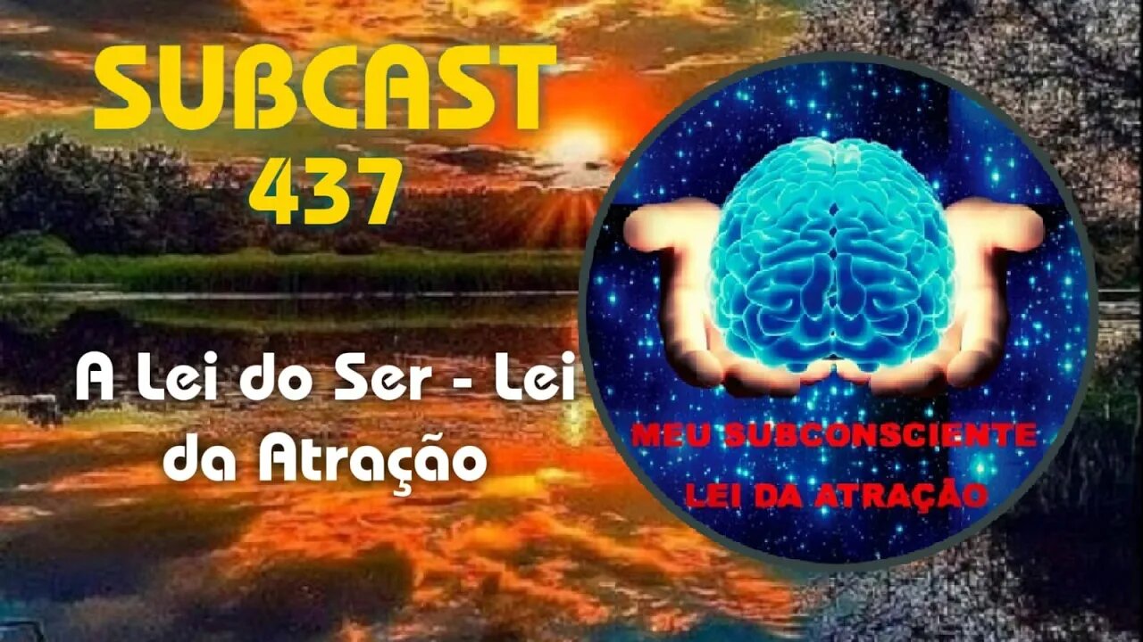 SUBCAST 437 - A Lei do Ser - Lei da Atração #leidaatração