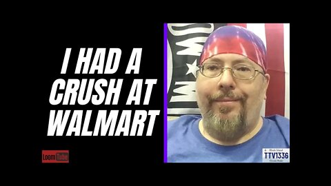 I HAD A CRUSH AT WALMART - 081920 TTV1336