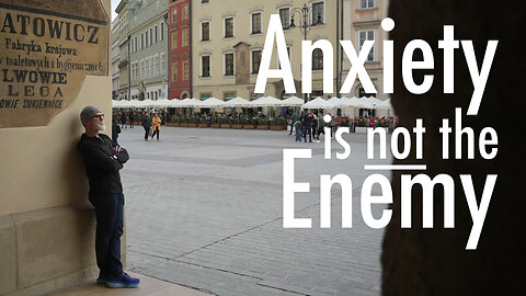 Anxiety is Not the Enemy