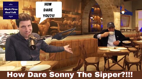 How Dare You Sonny The Sipper?!!! It’s Getting Ridiculous..