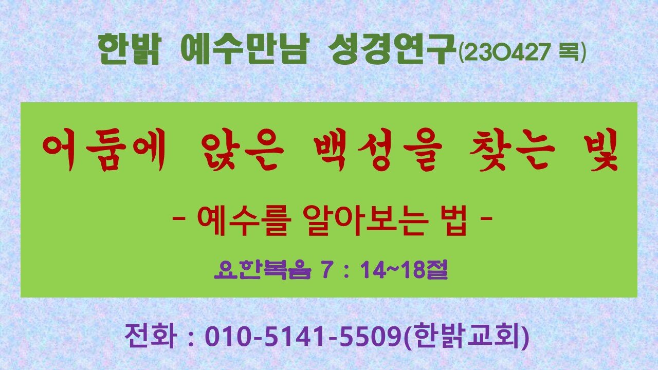 어둠에 앉은 백성을 찾는 빛 - 예수를 알아보는 법(요7:14~18) (230427 목) [예수만남 성경연구] 한밝모바일교회 김시환 목사
