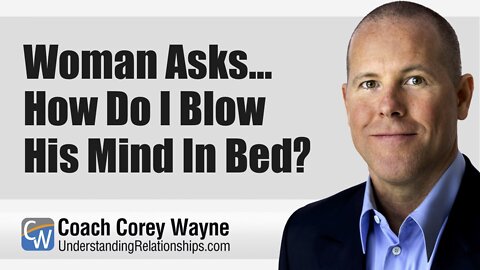 Woman Asks... How Do I Blow His Mind In Bed?