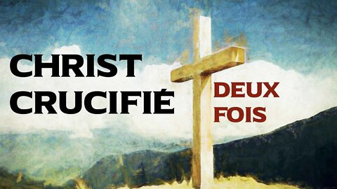 Séminaire Octobre 2020 #1 - Christ Crucifié deux Fois