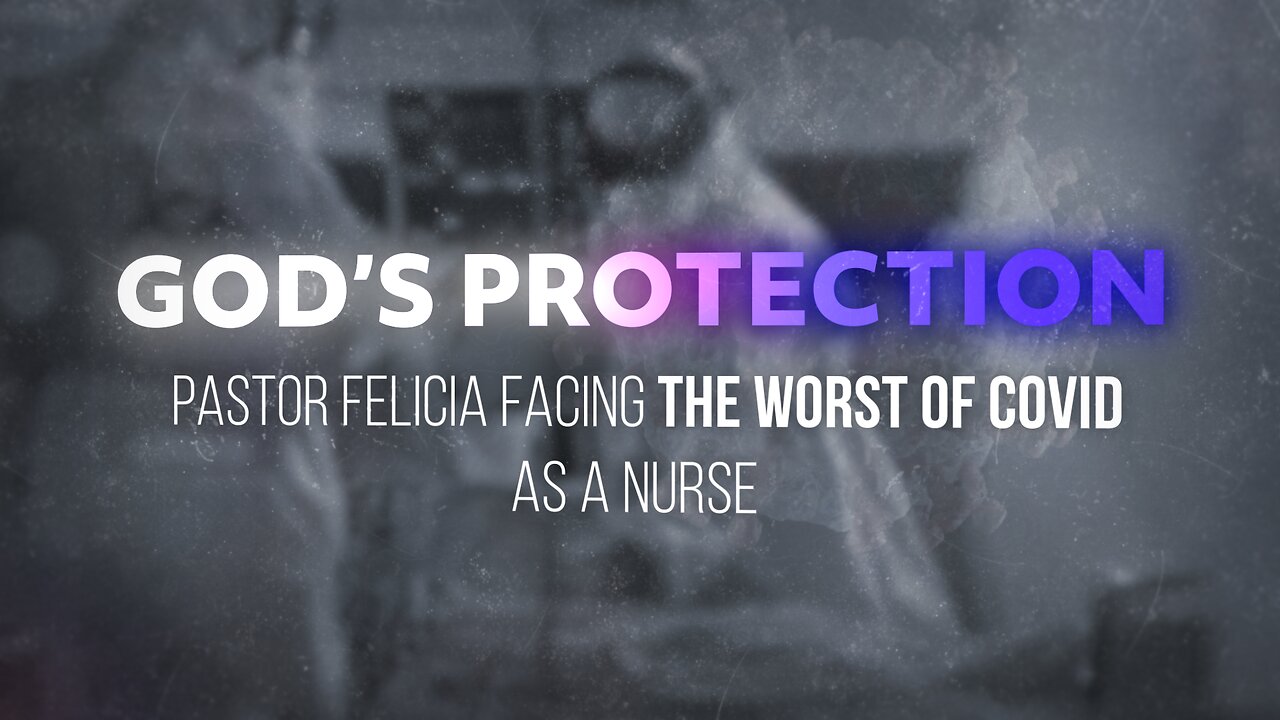 God's Protection: Pastor Felicia Facing the Worst of Covid as a Nurse