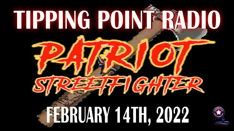 Patriot Streetfighter ‘Tipping Point Radio’ | February 14, 2022