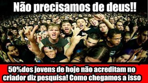 50%dos jovens de hoje não acreditam no criador diz pesquisa! Como chegamos a isso?