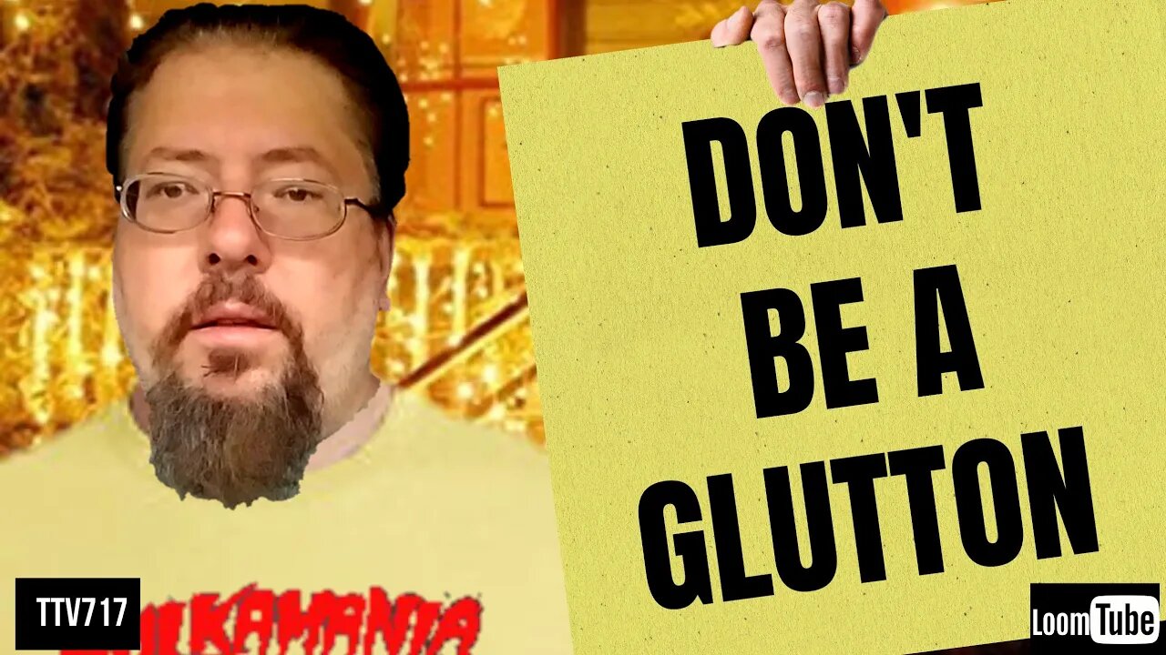 DON'T BE A GLUTTON - 120919 TTV717