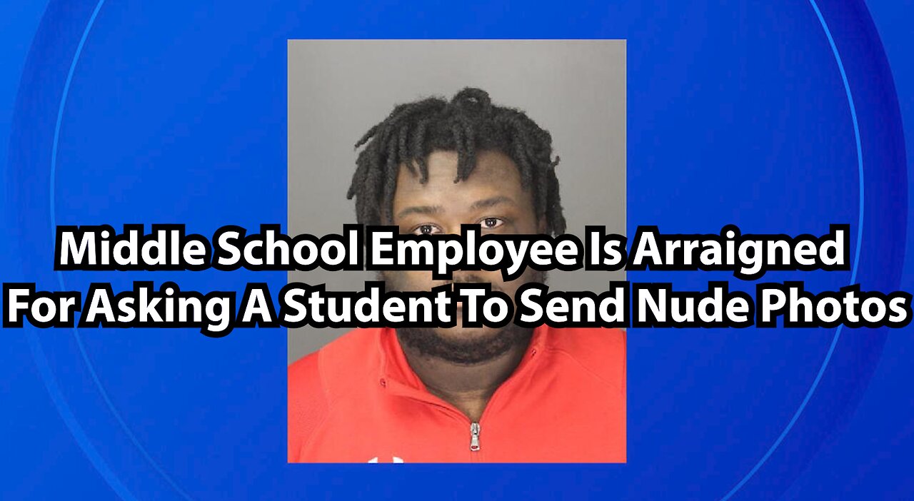 Middle School Employee Is Arraigned For Asking A Student To Send Nude Photos