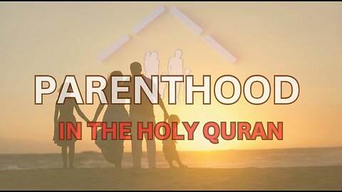 Linking Worship of God with Kindness to Parents - Parenthood in the Holy Quran