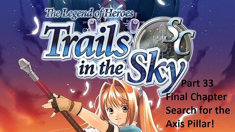 The Legend of Heroes Trails in the Sky SC - Part 33 - Final Chapter - Search for the Axis Pillar