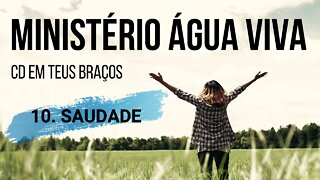 MINISTÉRIO ÁGUA VIVA (CD EM TEUS BRAÇOS) 10. Saudade ヅ