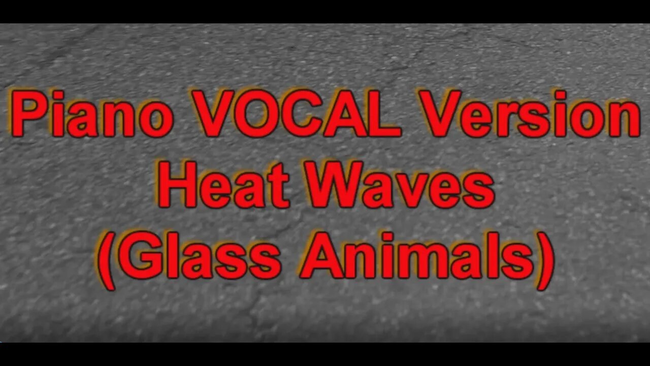 Piano VOCAL LYRIC Version - Heat Waves (Glass Animals)