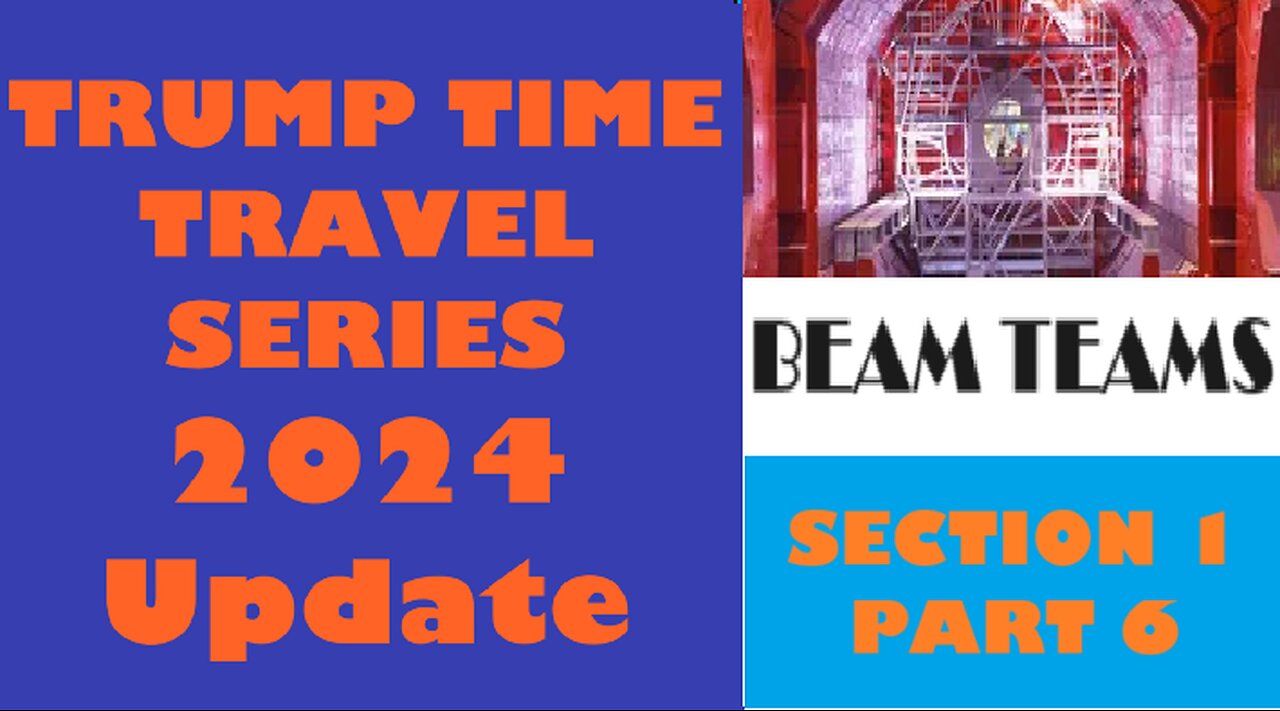 SECTION 1, PART 6: BEAM TEAMS Trump Time Travel Series 2024 Update