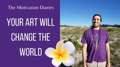 Your Art will Change the World- The Motivation Diaries