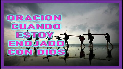 ORACION CUANDO ESTOY ENOJADO CON DIOS